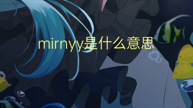 mirnyy是什么意思 mirnyy的翻译、读音、例句、中文解释