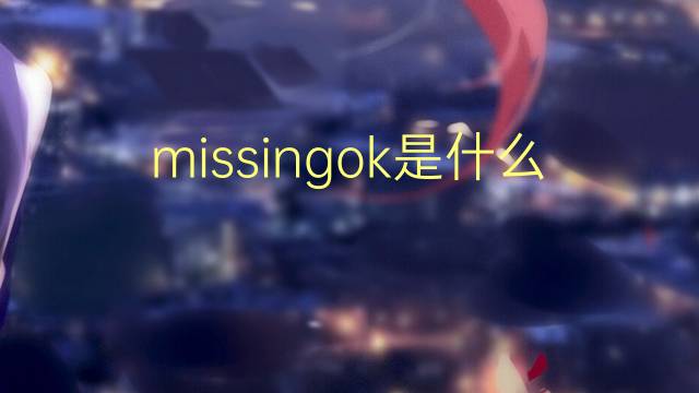 missingok是什么意思 missingok的翻译、读音、例句、中文解释