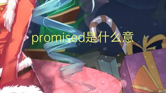 promised是什么意思 promised的翻译、读音、例句、中文解释