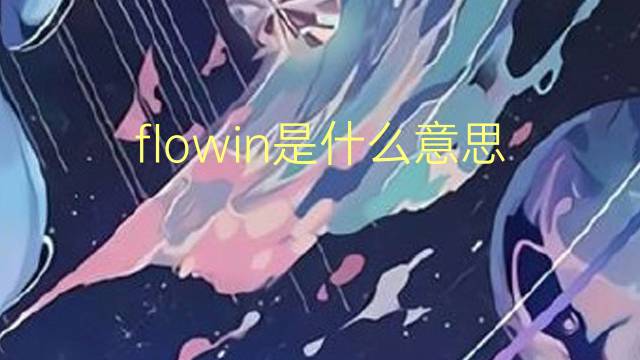 flowin是什么意思 flowin的翻译、读音、例句、中文解释