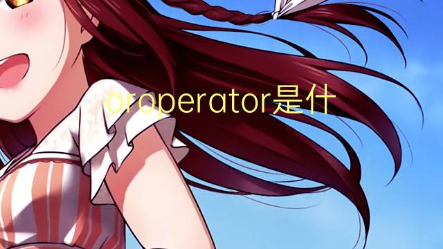 oroperator是什么意思 oroperator的翻译、读音、例句、中文解释