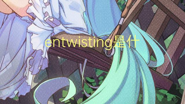 entwisting是什么意思 entwisting的翻译、读音、例句、中文解释